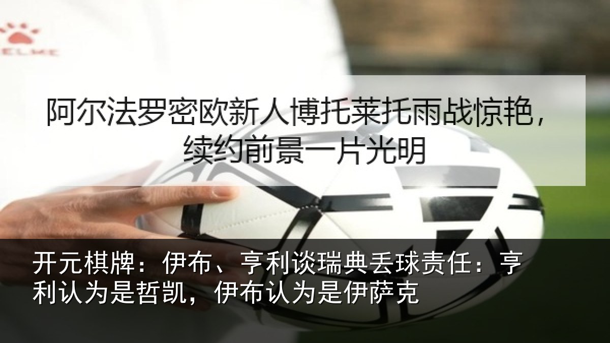 开元棋牌：伊布、亨利谈瑞典丢球责任：亨利认为是哲凯，伊布认为是伊萨克