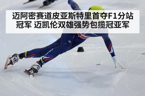 迈阿密赛道皮亚斯特里首夺F1分站冠军 迈凯伦双雄强势包揽冠亚军