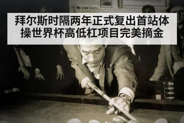 拜尔斯时隔两年正式复出首站体操世界杯高低杠项目完美摘金